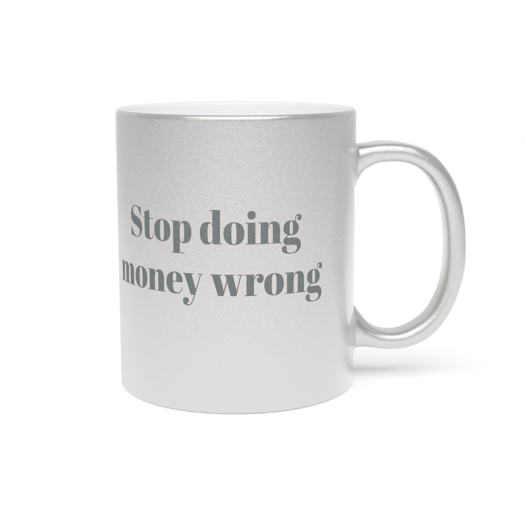 Stop Doing Money Wrong Metallic Mug (Silver\Gold)