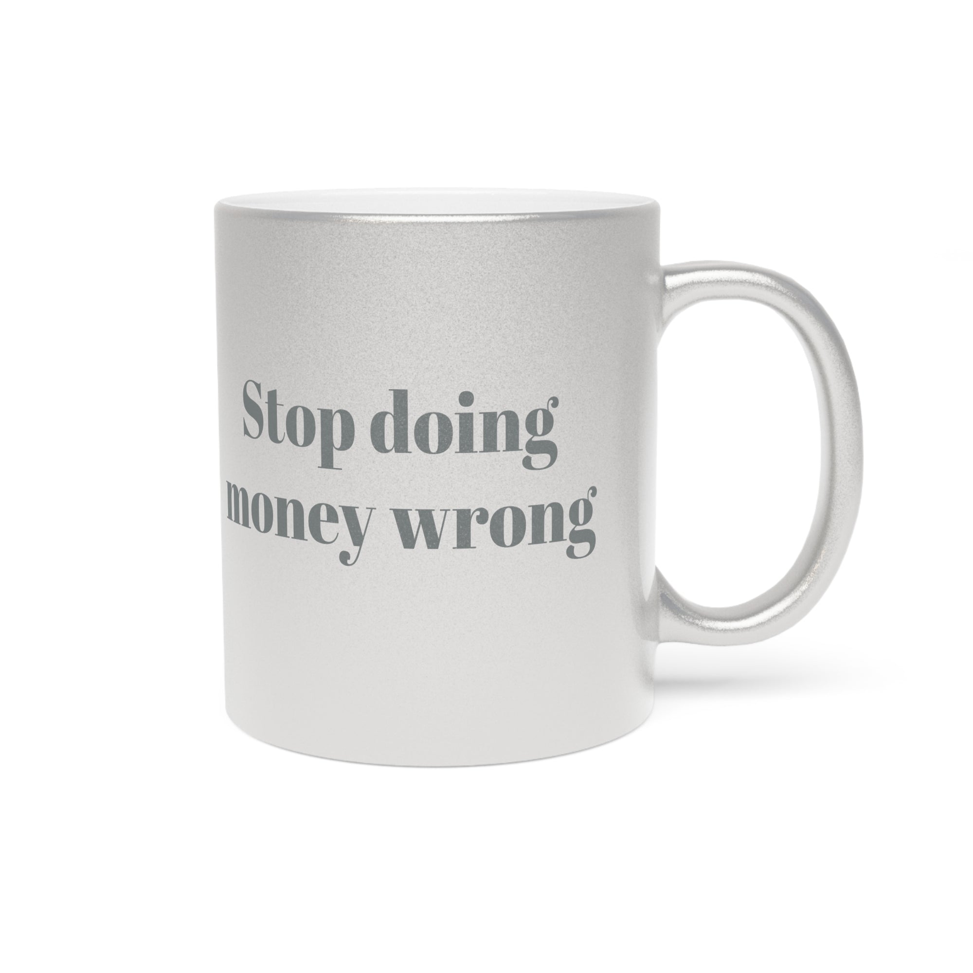 Stop Doing Money Wrong Metallic Mug (Silver\Gold)