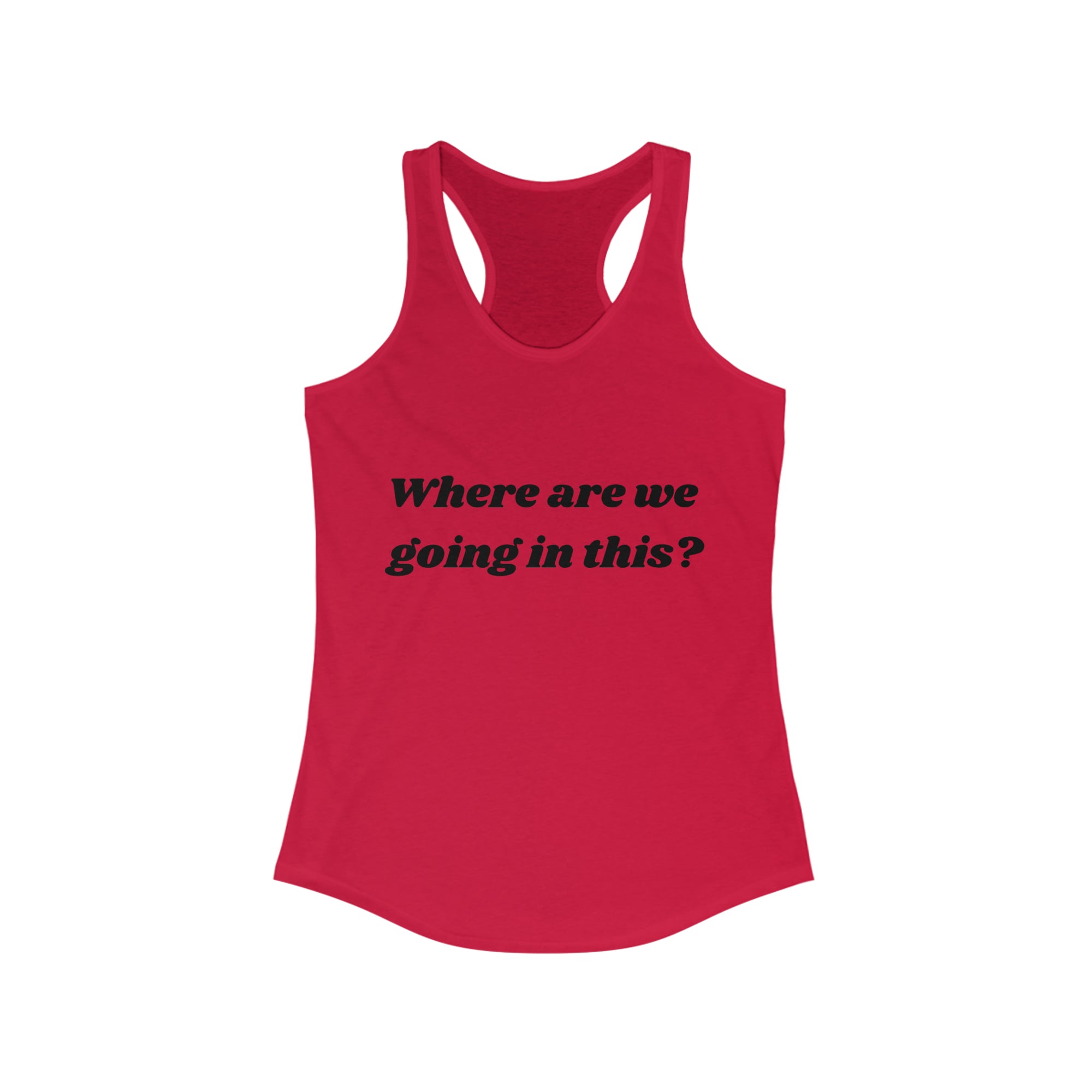 Where are we going in this? Racerback Tank