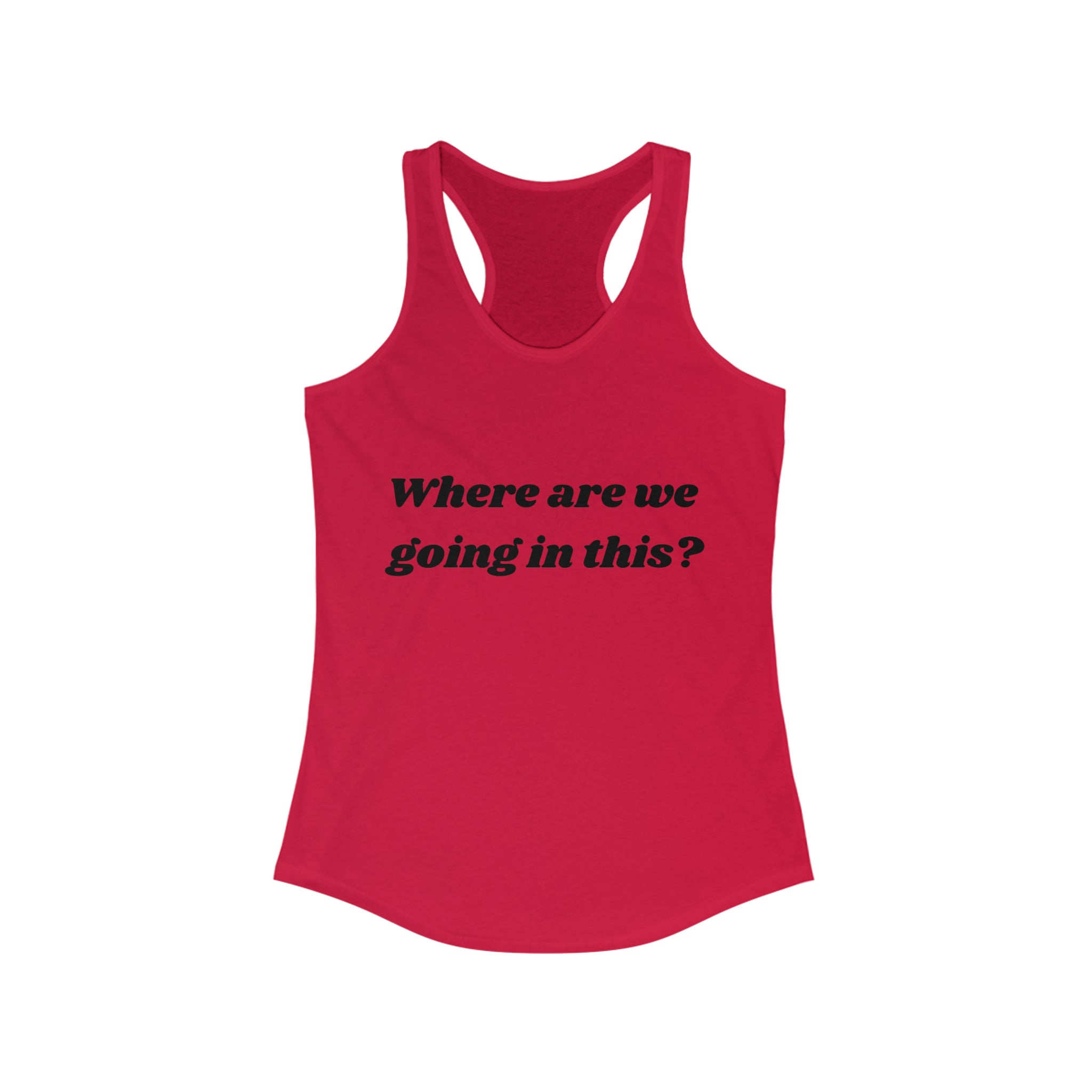 Where are we going in this? Racerback Tank