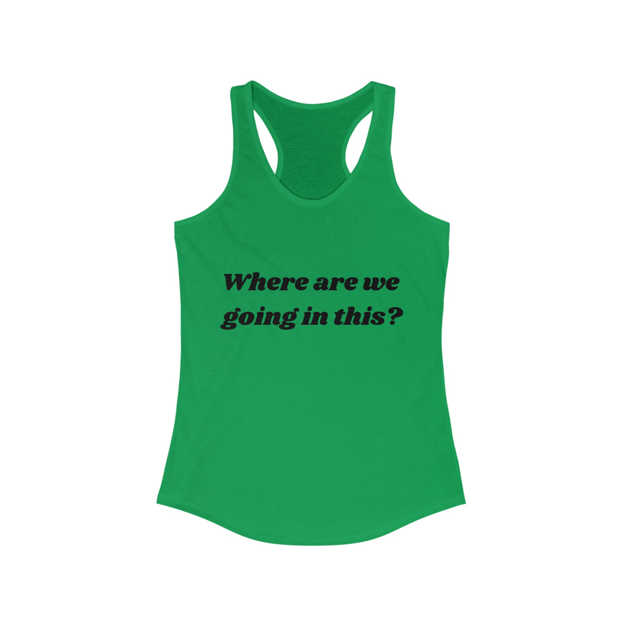 Where are we going in this? Racerback Tank