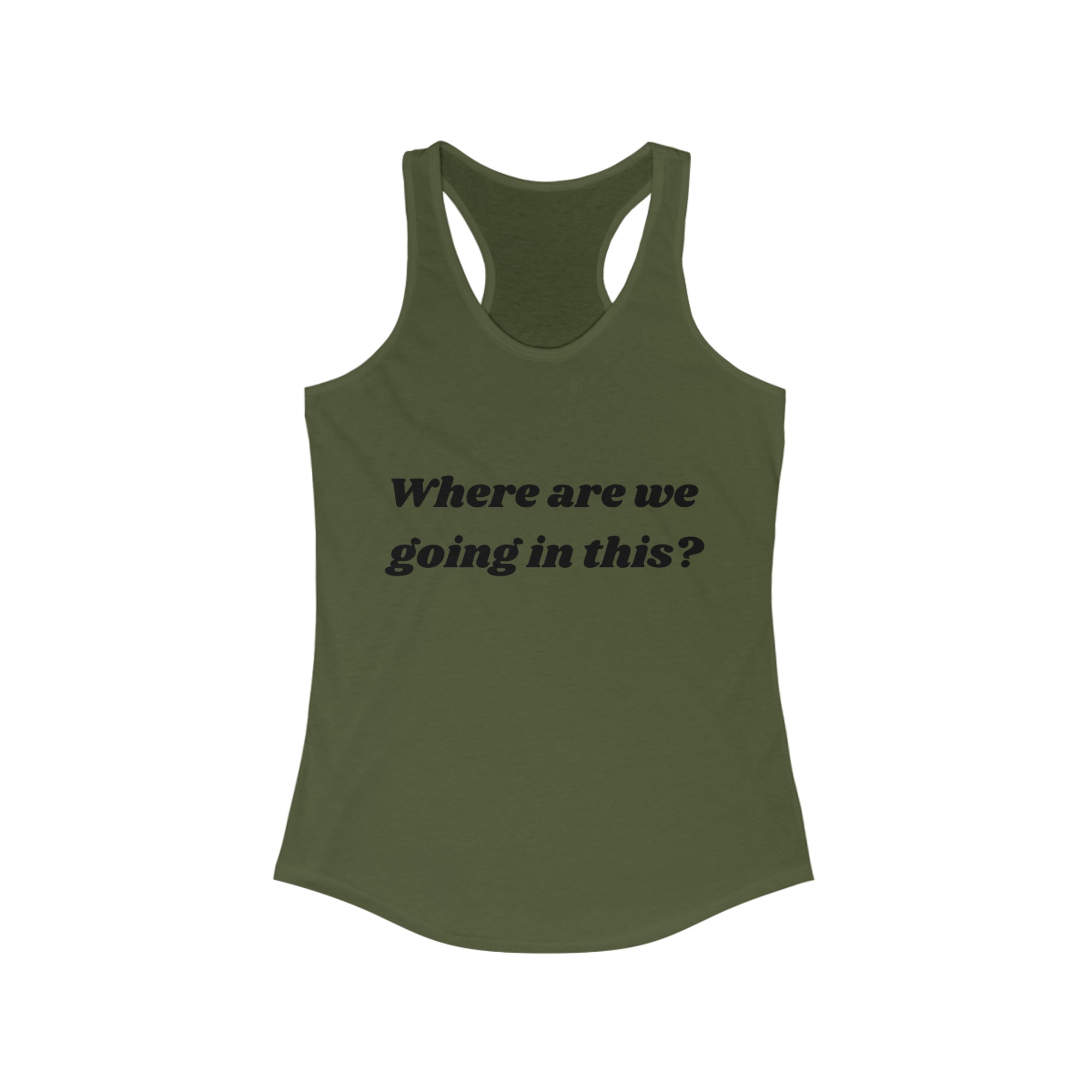 Where are we going in this? Racerback Tank