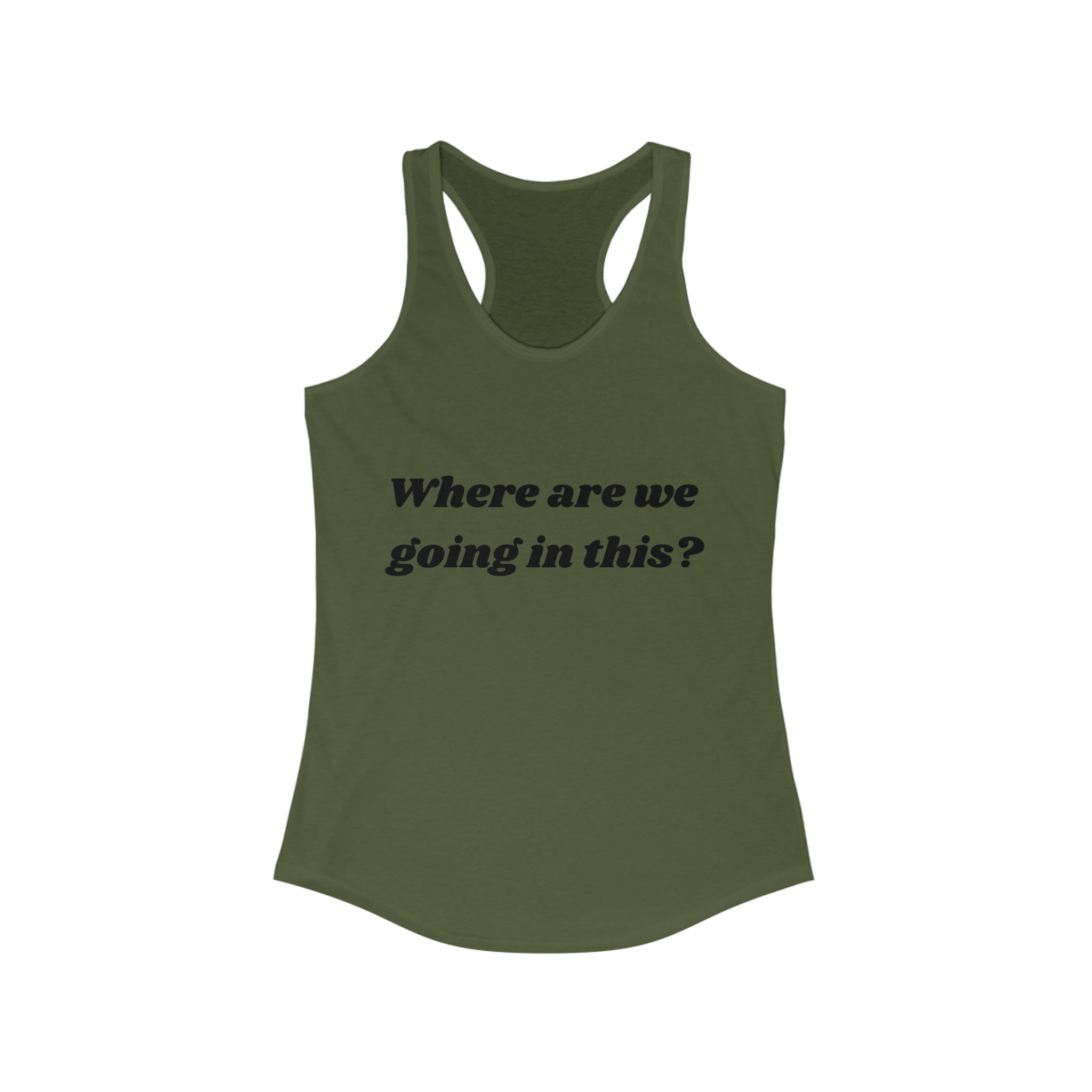 Where are we going in this? Racerback Tank