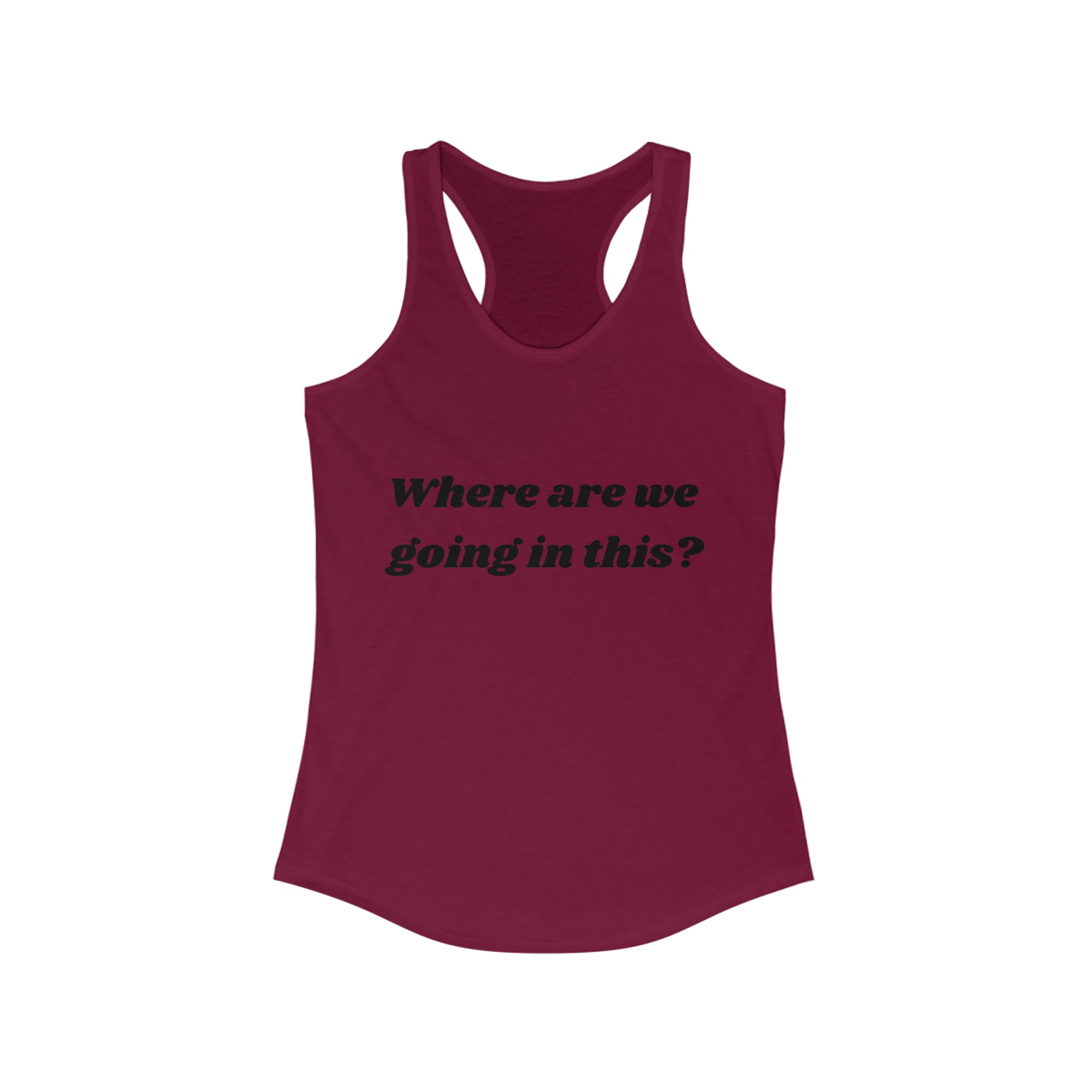 Where are we going in this? Racerback Tank