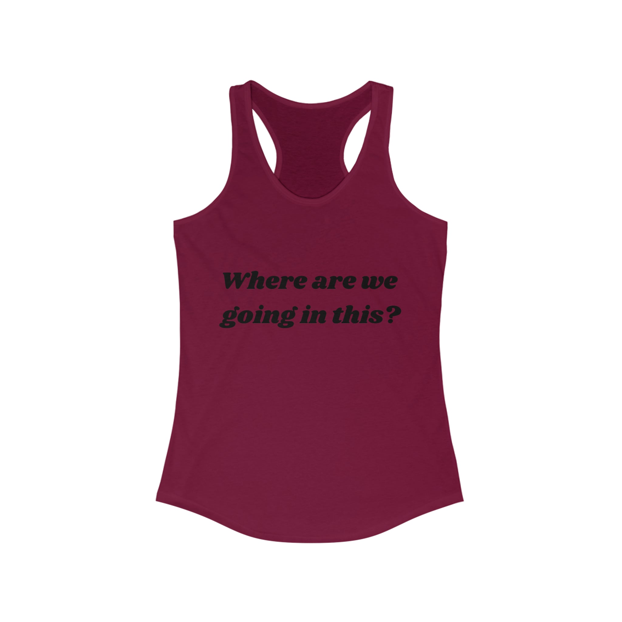 Where are we going in this? Racerback Tank