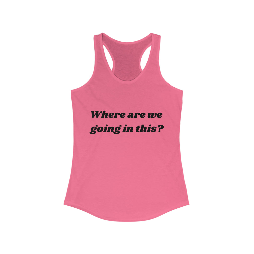 Where are we going in this? Racerback Tank